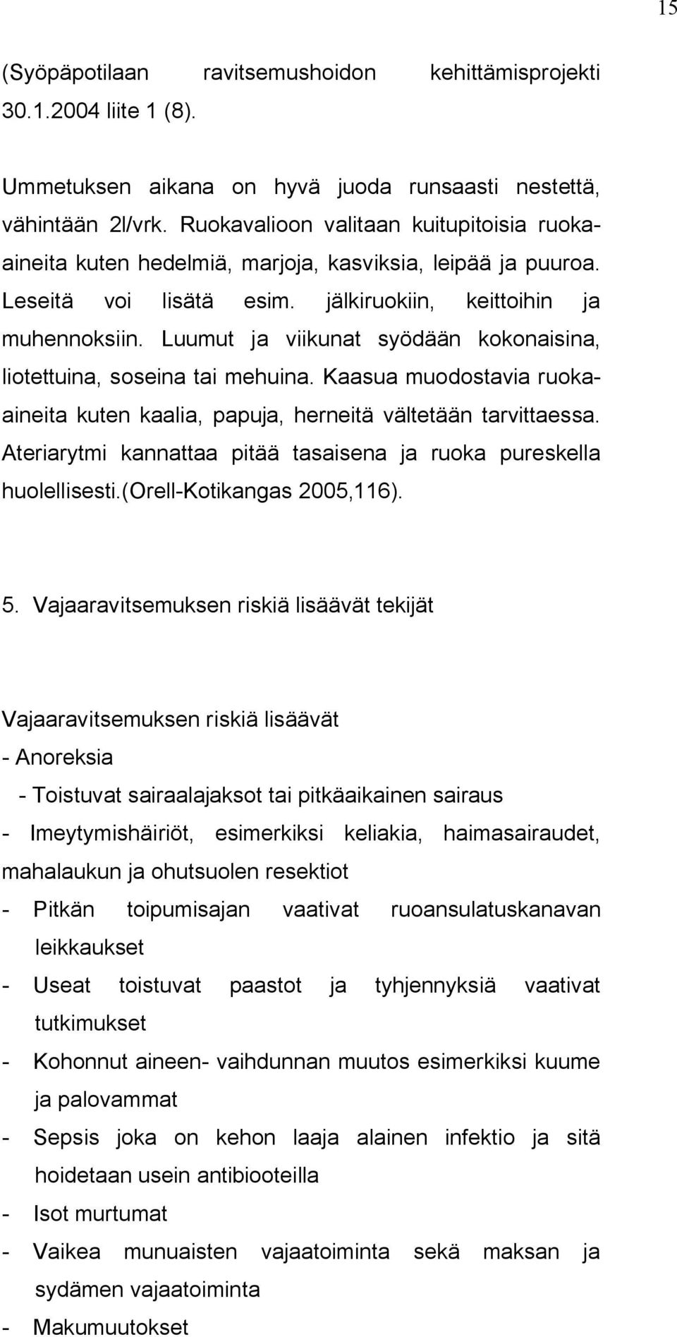 Luumut ja viikunat syödään kokonaisina, liotettuina, soseina tai mehuina. Kaasua muodostavia ruokaaineita kuten kaalia, papuja, herneitä vältetään tarvittaessa.