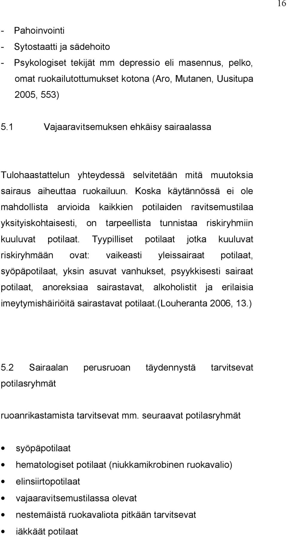 Koska käytännössä ei ole mahdollista arvioida kaikkien potilaiden ravitsemustilaa yksityiskohtaisesti, on tarpeellista tunnistaa riskiryhmiin kuuluvat potilaat.