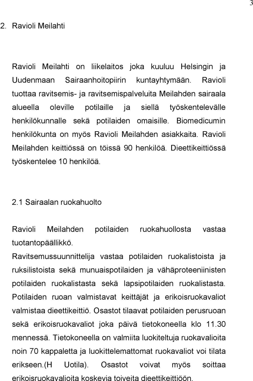 Biomedicumin henkilökunta on myös Ravioli Meilahden asiakkaita. Ravioli Meilahden keittiössä on töissä 90 henkilöä. Dieettikeittiössä työskentelee 10 henkilöä. 2.