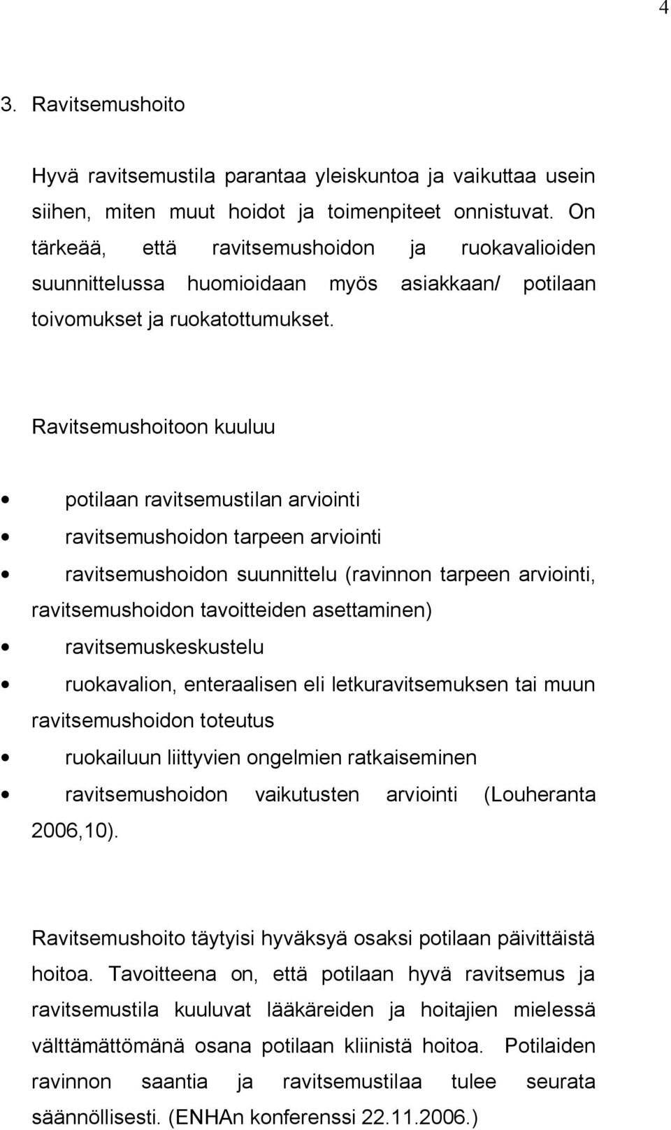 Ravitsemushoitoon kuuluu potilaan ravitsemustilan arviointi ravitsemushoidon tarpeen arviointi ravitsemushoidon suunnittelu (ravinnon tarpeen arviointi, ravitsemushoidon tavoitteiden asettaminen)