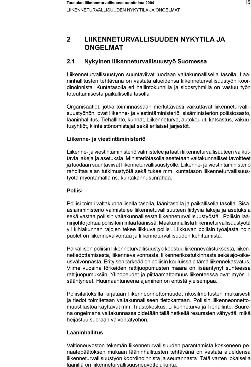 Lääninhallitusten tehtävänä on vastata alueidensa liikenneturvallisuustyön koordinoinnista. Kuntatasolla eri hallintokunnilla ja sidosryhmillä on vastuu työn toteuttamisesta paikallisella tasolla.