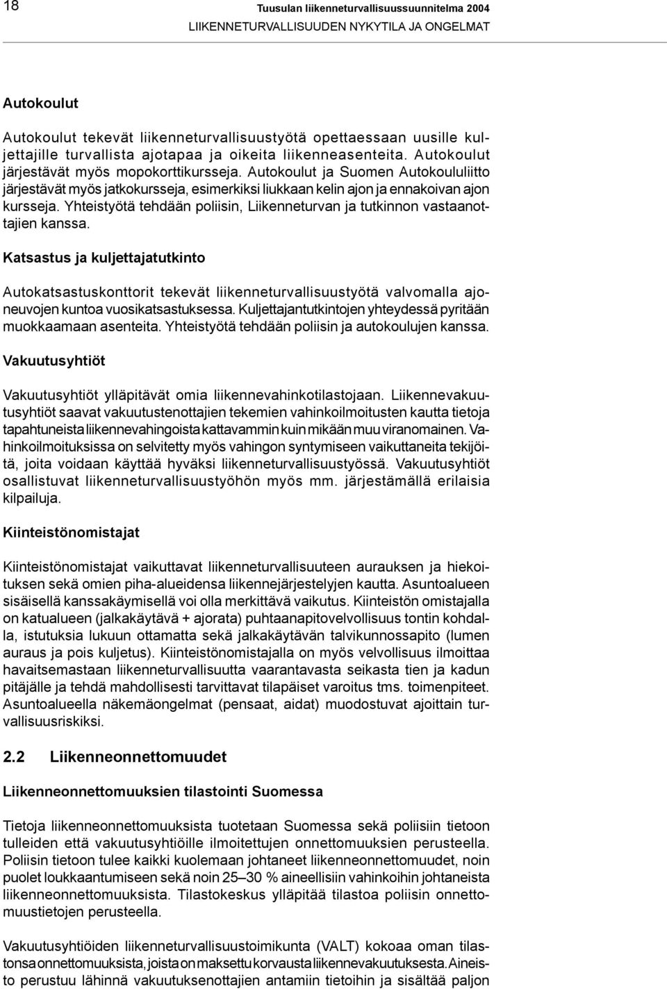 Autokoulut ja Suomen Autokoululiitto järjestävät myös jatkokursseja, esimerkiksi liukkaan kelin ajon ja ennakoivan ajon kursseja.