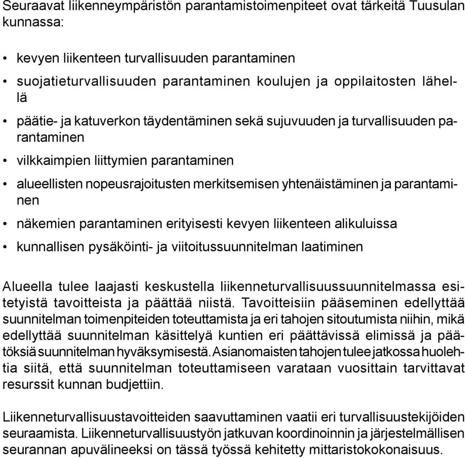 parantaminen näkemien parantaminen erityisesti kevyen liikenteen alikuluissa kunnallisen pysäköinti- ja viitoitussuunnitelman laatiminen Alueella tulee laajasti keskustella