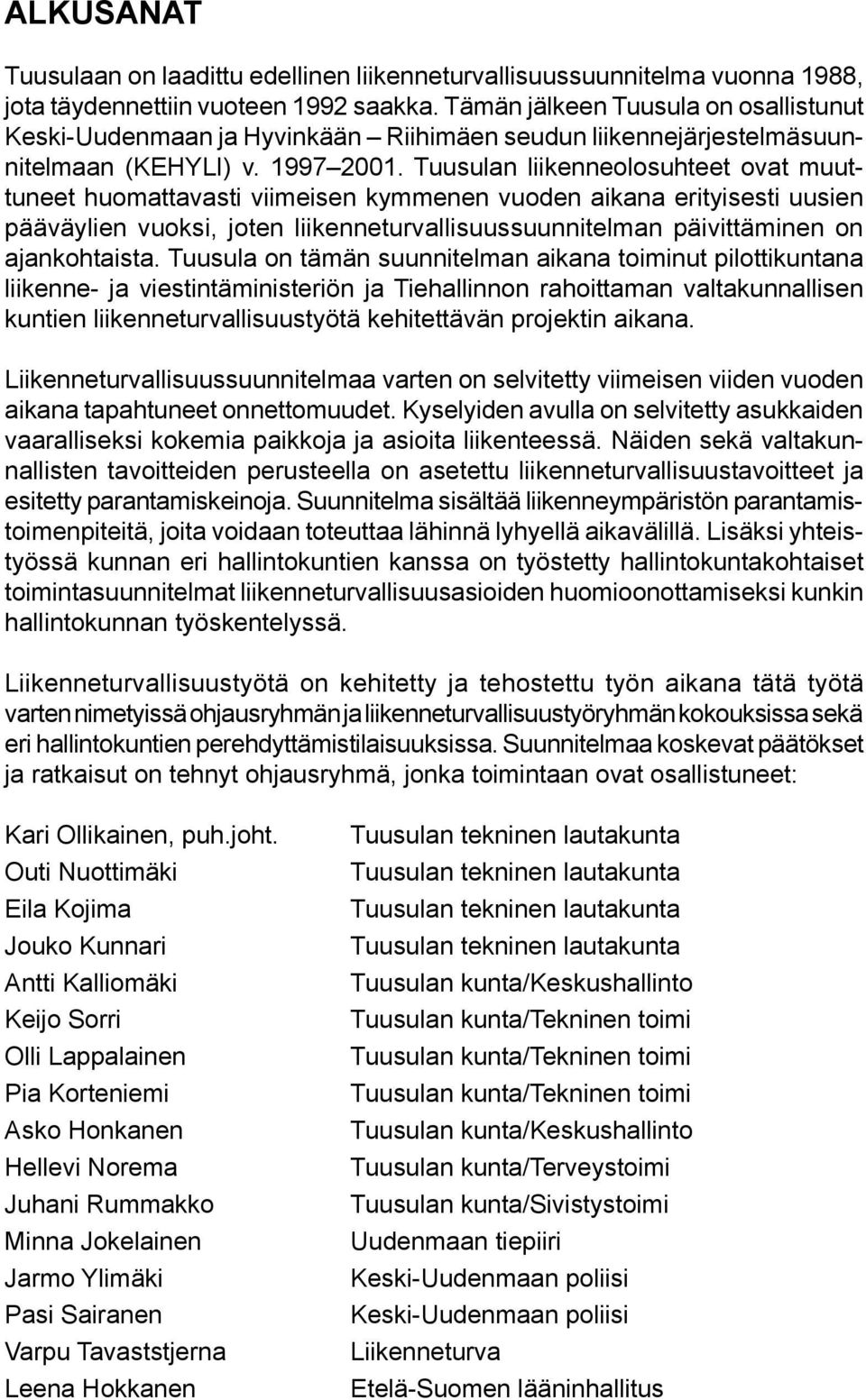 Tuusulan liikenneolosuhteet ovat muuttuneet huomattavasti viimeisen kymmenen vuoden aikana erityisesti uusien pääväylien vuoksi, joten liikenneturvallisuussuunnitelman päivittäminen on ajankohtaista.