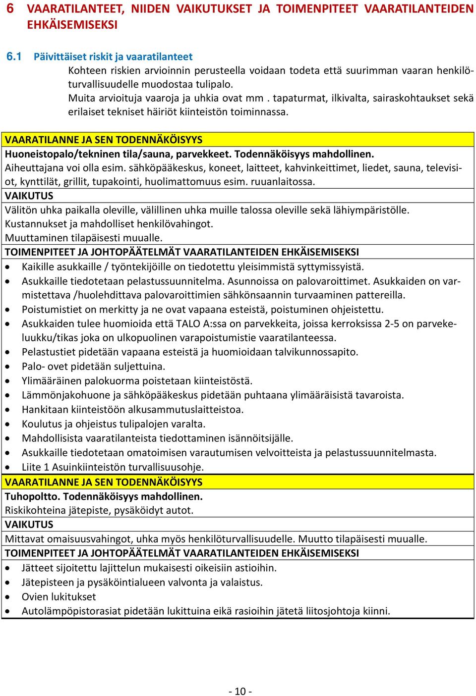 Muita arvioituja vaaroja ja uhkia ovat mm. tapaturmat, ilkivalta, sairaskohtaukset sekä erilaiset tekniset häiriöt kiinteistön toiminnassa.