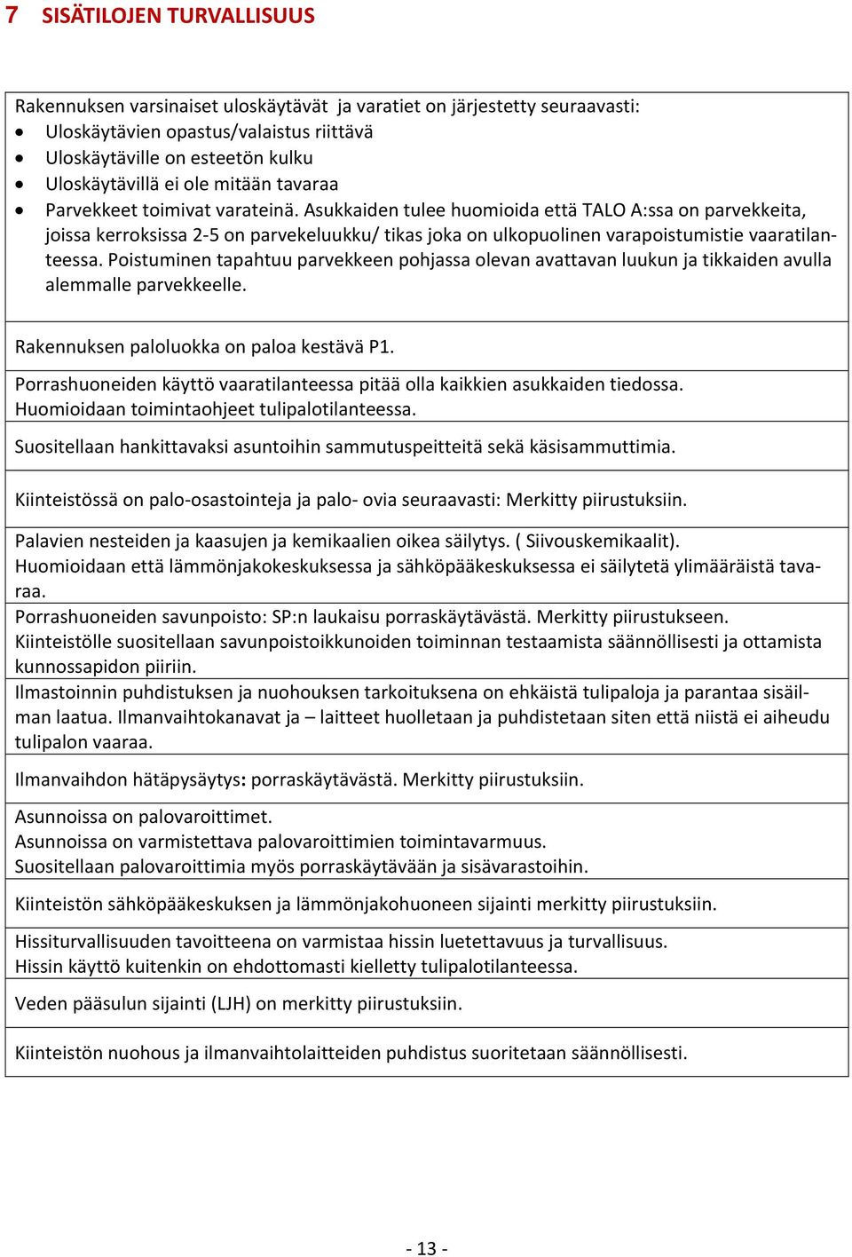 Asukkaiden tulee huomioida että TALO A:ssa on parvekkeita, joissa kerroksissa 2 5 on parvekeluukku/ tikas joka on ulkopuolinen varapoistumistie vaaratilanteessa.