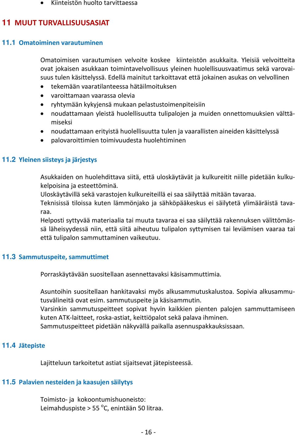 Edellä mainitut tarkoittavat että jokainen asukas on velvollinen tekemään vaaratilanteessa hätäilmoituksen varoittamaan vaarassa olevia ryhtymään kykyjensä mukaan pelastustoimenpiteisiin noudattamaan