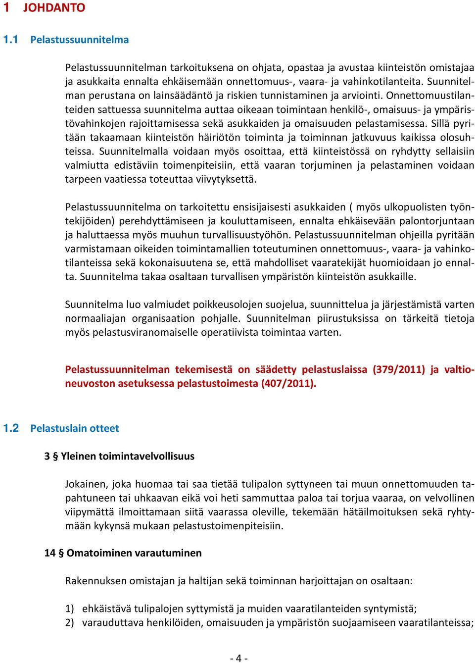 Onnettomuustilanteiden sattuessa suunnitelma auttaa oikeaan toimintaan henkilö, omaisuus ja ympäristövahinkojen rajoittamisessa sekä asukkaiden ja omaisuuden pelastamisessa.