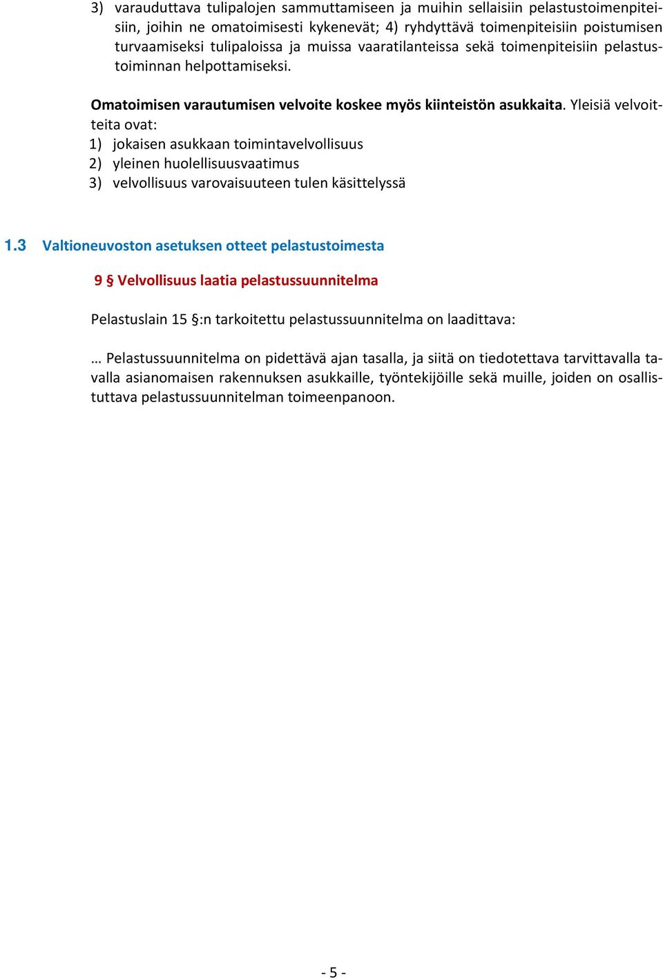 Yleisiä velvoitteita ovat: 1) jokaisen asukkaan toimintavelvollisuus 2) yleinen huolellisuusvaatimus 3) velvollisuus varovaisuuteen tulen käsittelyssä 1.