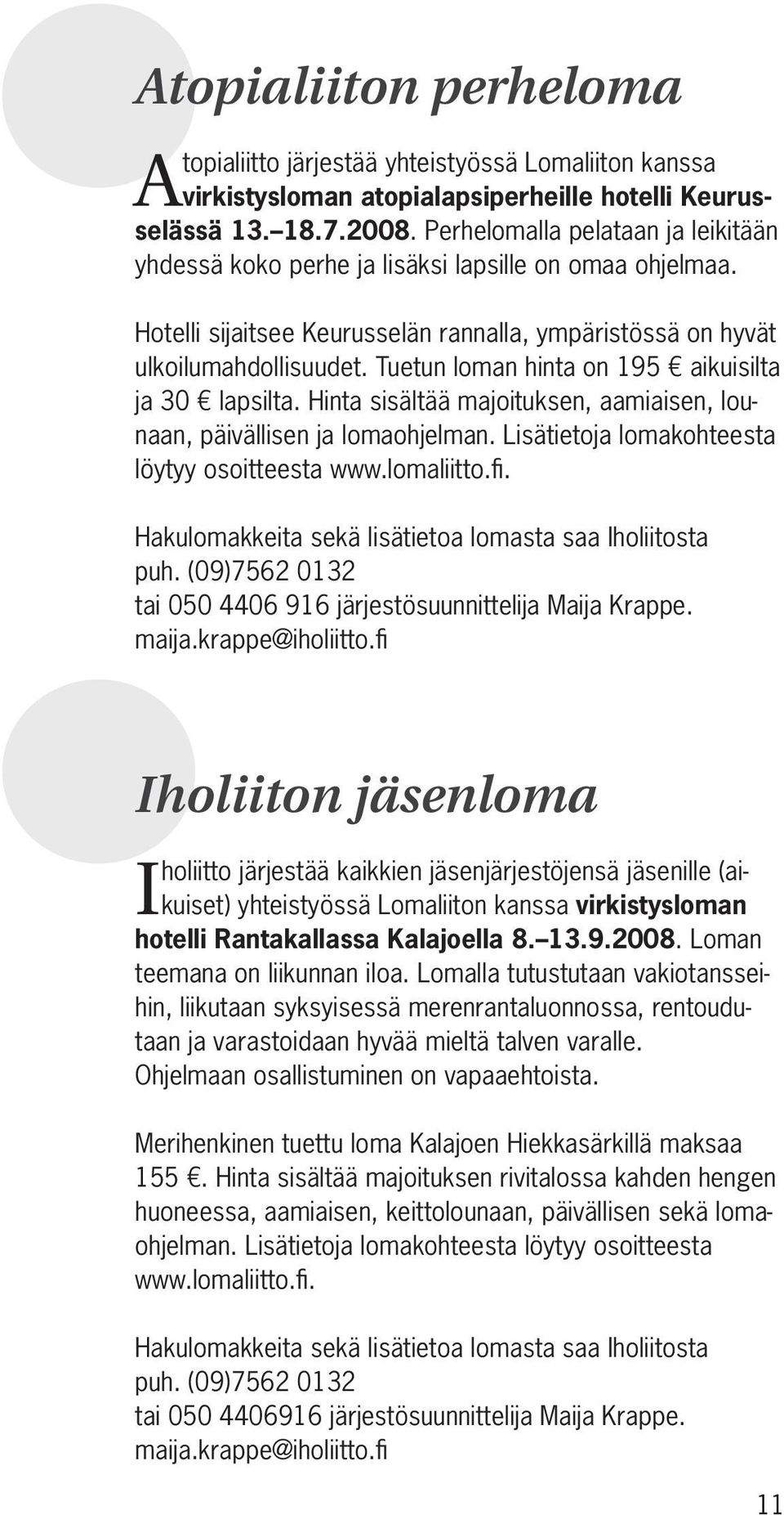 Tuetun loman hinta on 195 aikuisilta ja 30 lapsilta. Hinta sisältää majoituksen, aamiaisen, lounaan, päivällisen ja lomaohjelman. Lisätietoja lomakohteesta löytyy osoitteesta www.lomaliitto.fi.