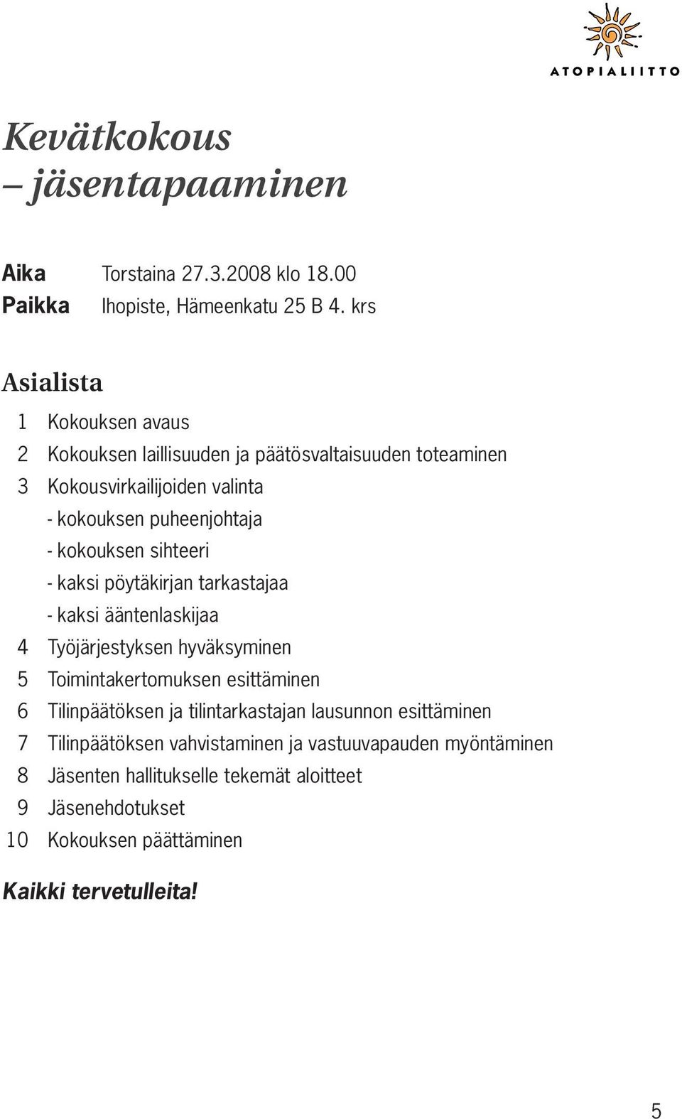 kokouksen sihteeri - kaksi pöytäkirjan tarkastajaa - kaksi ääntenlaskijaa 4 Työjärjestyksen hyväksyminen 5 Toimintakertomuksen esittäminen 6