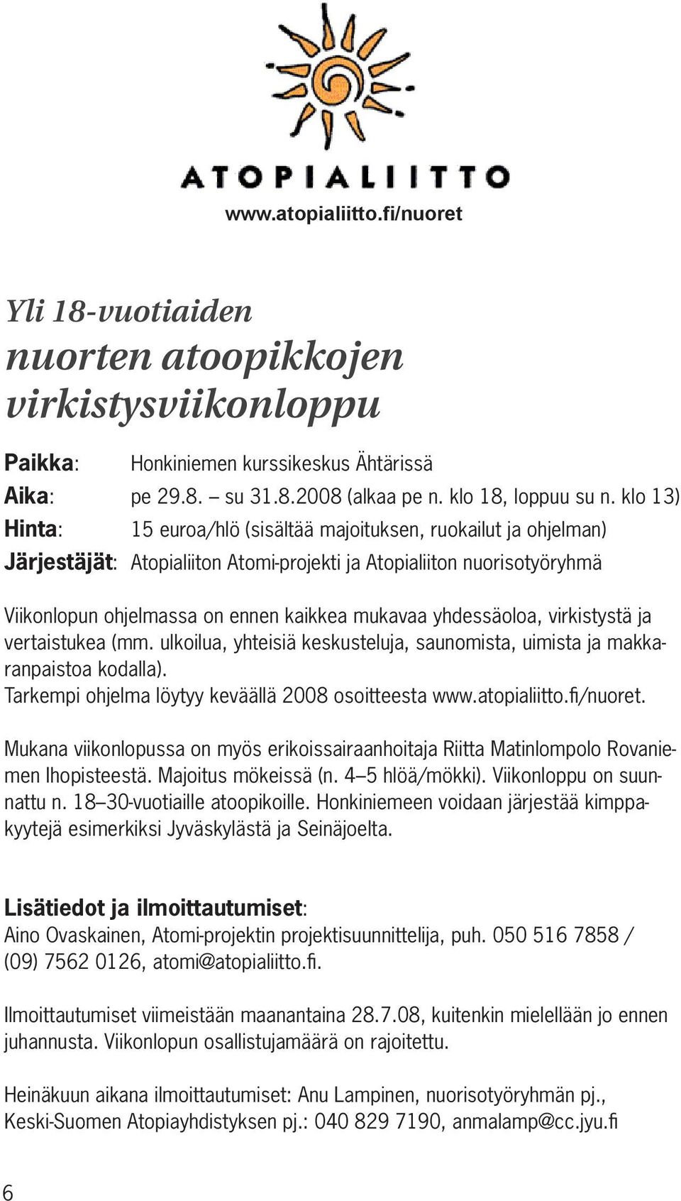 yhdessäoloa, virkistystä ja vertaistukea (mm. ulkoilua, yhteisiä keskusteluja, saunomista, uimista ja makkaranpaistoa kodalla). Tarkempi ohjelma löytyy keväällä 2008 osoitteesta www.atopialiitto.