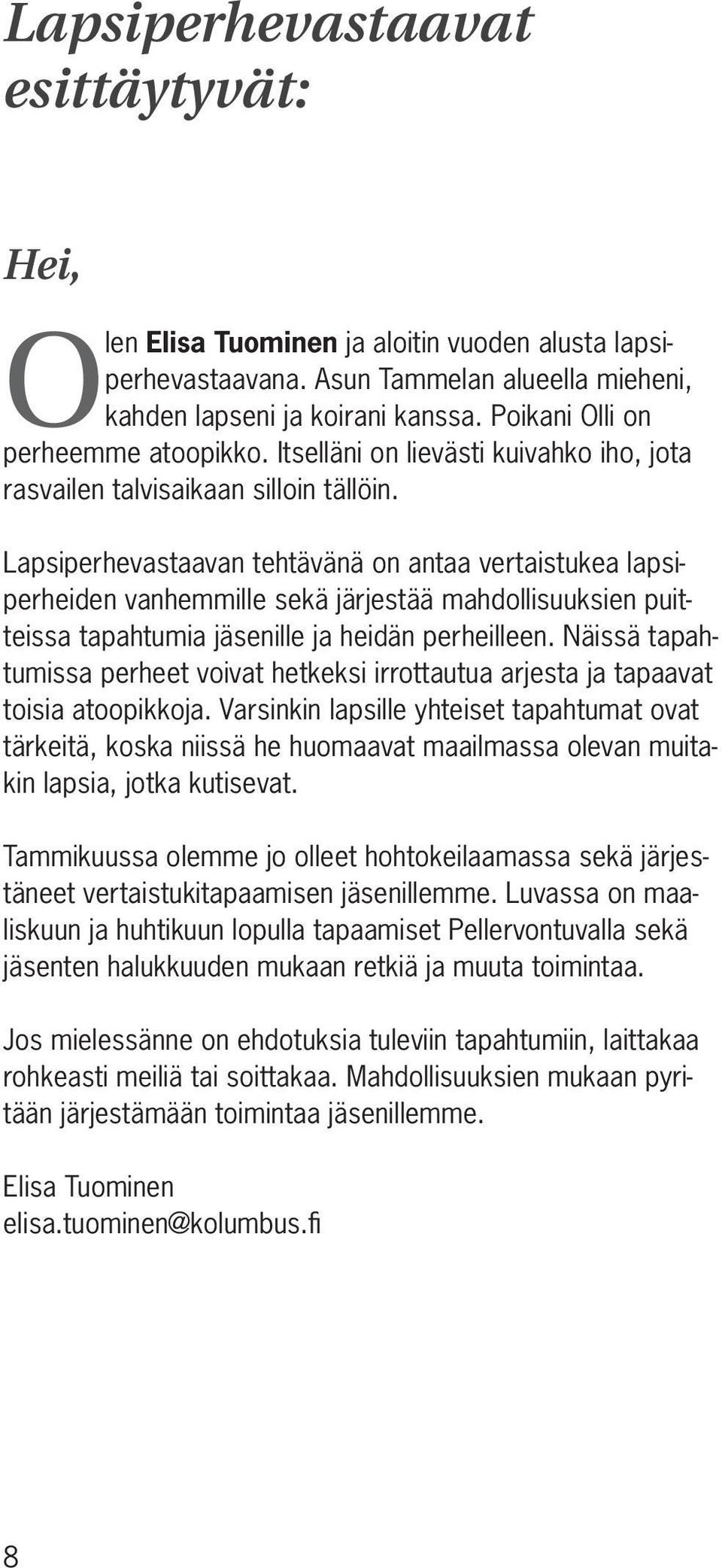 Lapsiperhevastaavan tehtävänä on antaa vertaistukea lapsiperheiden vanhemmille sekä järjestää mahdollisuuksien puitteissa tapahtumia jäsenille ja heidän perheilleen.