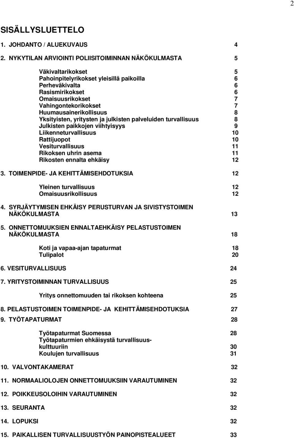 Huumausainerikollisuus 8 Yksityisten, yritysten ja julkisten palveluiden turvallisuus 8 Julkisten paikkojen viihtyisyys 9 Liikenneturvallisuus 10 Rattijuopot 10 Vesiturvallisuus 11 Rikoksen uhrin