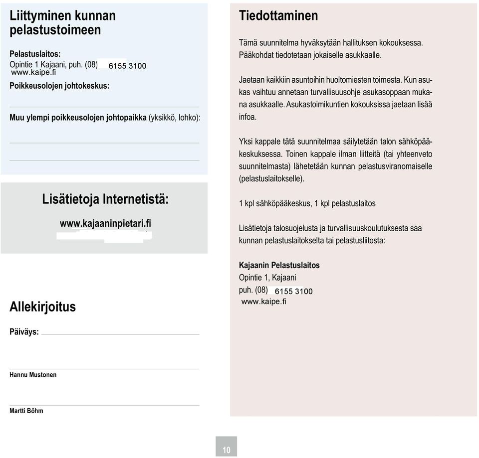 pietari.fi www.koa.kajaani.net Tiedottaminen Tämä suunnitelma hyväksytään hallituksen kokouksessa. Pääkohdat tiedotetaan jokaiselle asukkaalle. Jaetaan kaikkiin asuntoihin huoltomiesten toimesta.