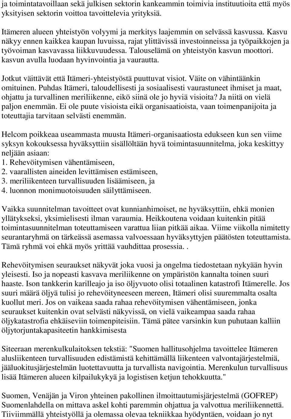 Kasvu näkyy ennen kaikkea kaupan luvuissa, rajat ylittävissä investoinneissa ja työpaikkojen ja työvoiman kasvavassa liikkuvuudessa. Talouselämä on yhteistyön kasvun moottori.