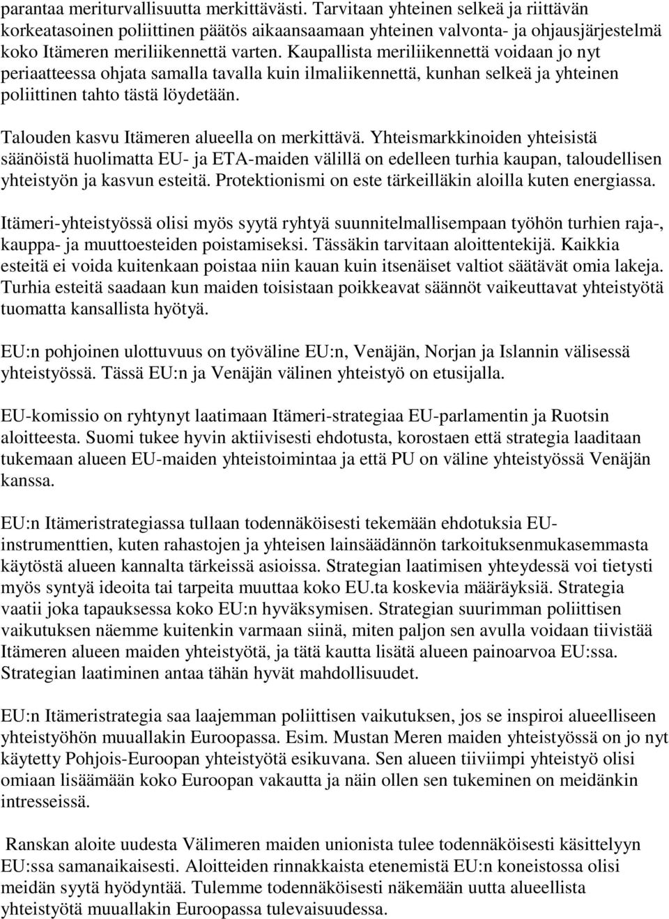 Kaupallista meriliikennettä voidaan jo nyt periaatteessa ohjata samalla tavalla kuin ilmaliikennettä, kunhan selkeä ja yhteinen poliittinen tahto tästä löydetään.