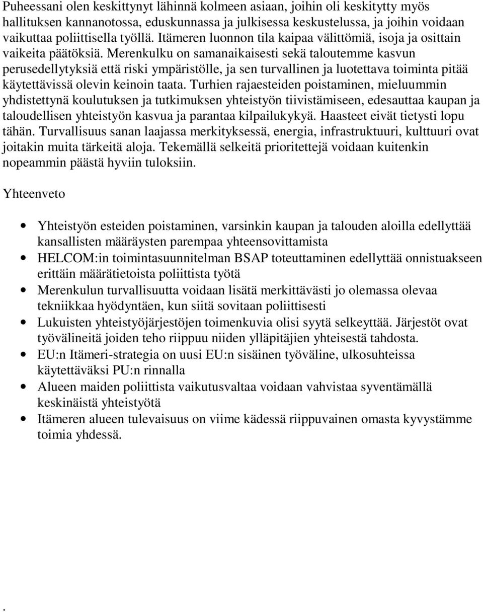 Merenkulku on samanaikaisesti sekä taloutemme kasvun perusedellytyksiä että riski ympäristölle, ja sen turvallinen ja luotettava toiminta pitää käytettävissä olevin keinoin taata.