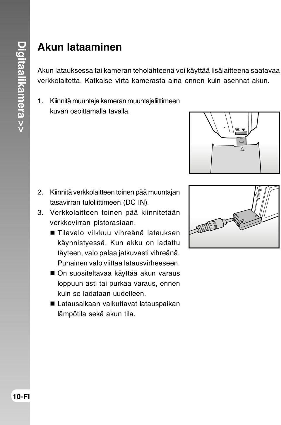 Verkkolaitteen toinen pää kiinnitetään verkkovirran pistorasiaan. Tilavalo vilkkuu vihreänä latauksen käynnistyessä. Kun akku on ladattu täyteen, valo palaa jatkuvasti vihreänä.