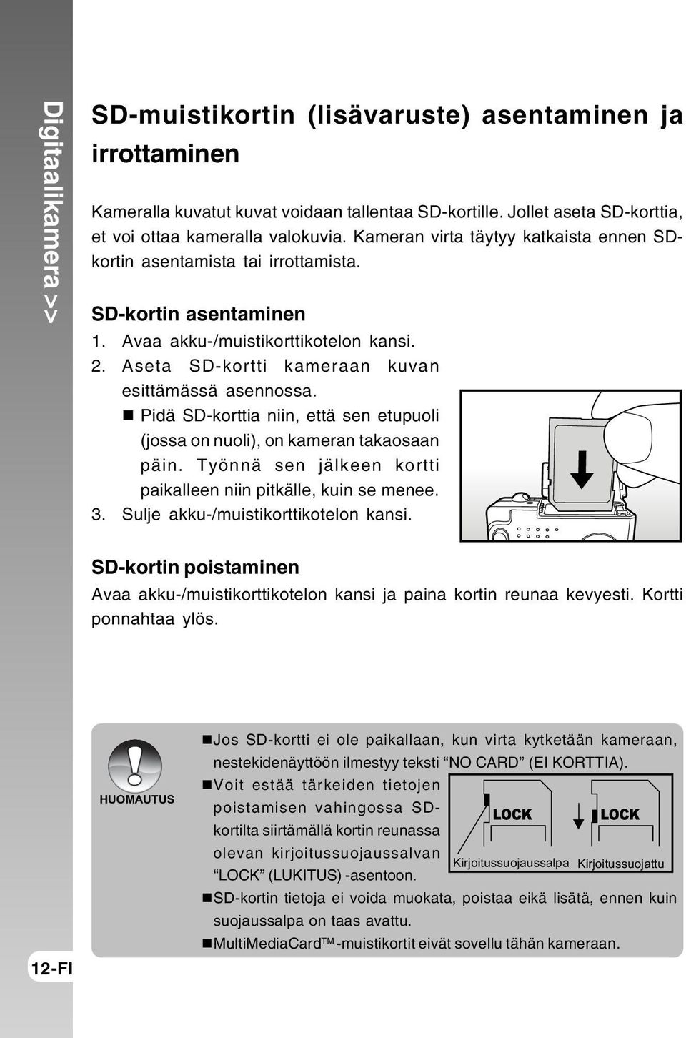 Pidä SD-korttia niin, että sen etupuoli (jossa on nuoli), on kameran takaosaan päin. Työnnä sen jälkeen kortti paikalleen niin pitkälle, kuin se menee. 3. Sulje akku-/muistikorttikotelon kansi.