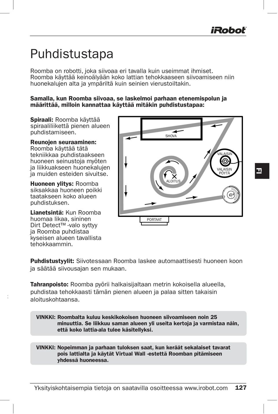 Samalla, kun Roomba siivoaa, se laskelmoi parhaan etenemispolun ja määrittää, milloin kannattaa käyttää mitäkin puhdistustapaa: Spiraali: Roomba käyttää spiraaliliikettä pienen alueen puhdistamiseen.