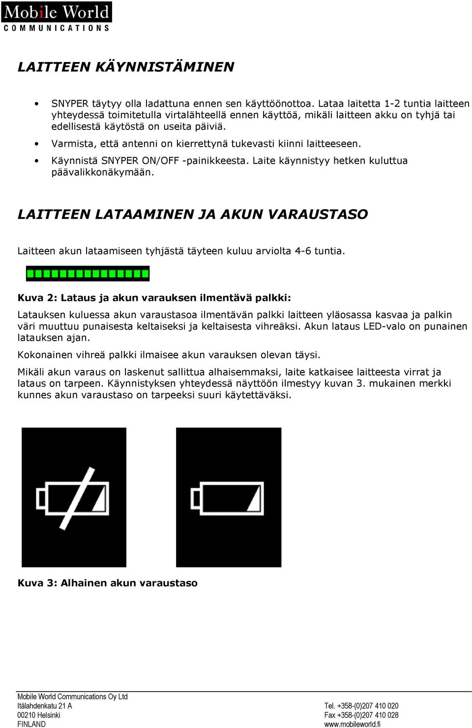 Varmista, että antenni on kierrettynä tukevasti kiinni laitteeseen. Käynnistä SNYPER ON/OFF -painikkeesta. Laite käynnistyy hetken kuluttua päävalikkonäkymään.