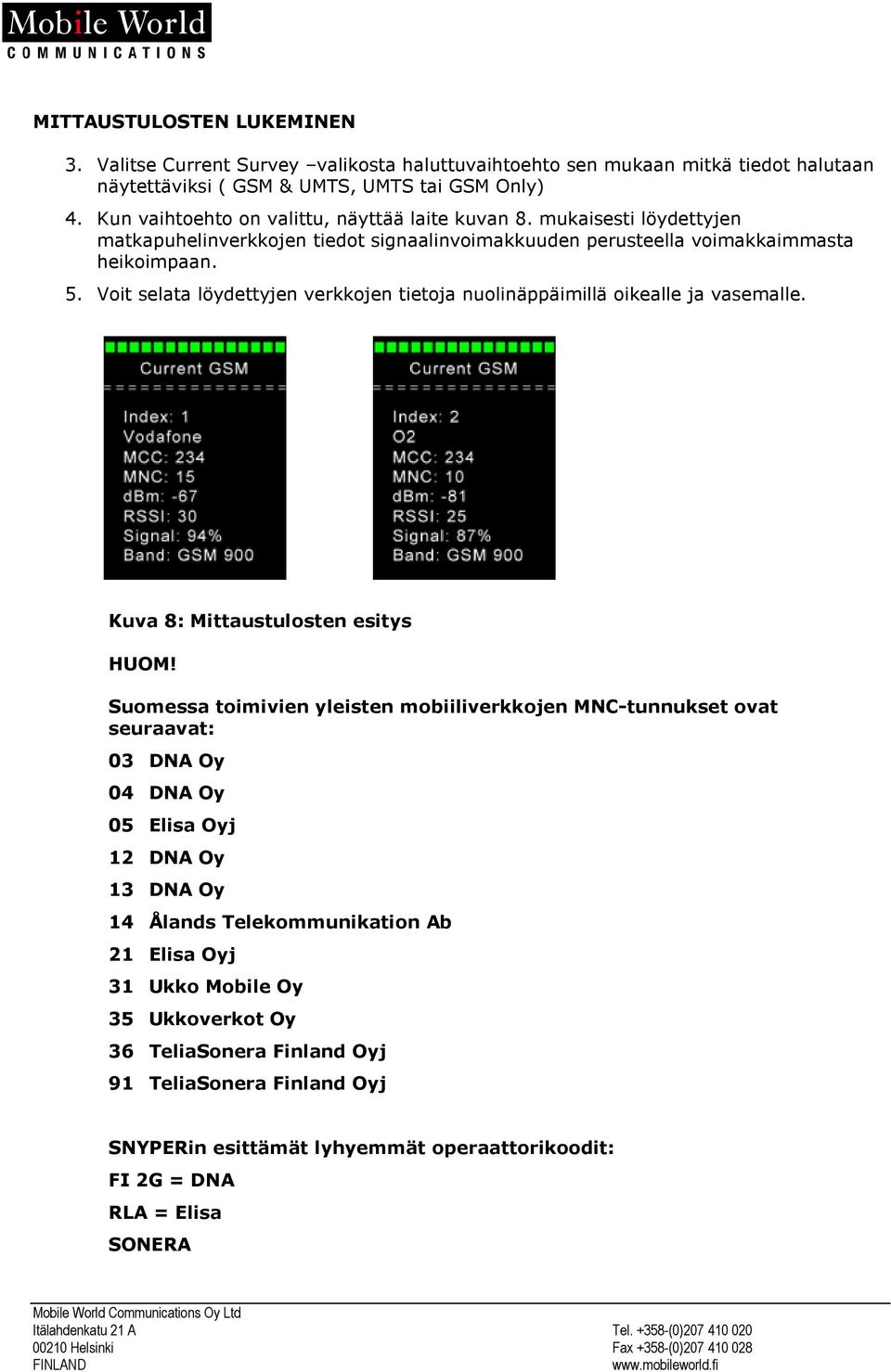 Voit selata löydettyjen verkkojen tietoja nuolinäppäimillä oikealle ja vasemalle. Kuva 8: Mittaustulosten esitys HUOM!