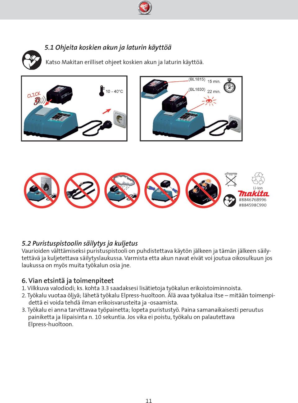 Varmista etta akun navat eivät voi joutua oikosulkuun jos laukussa on myös muita työkalun osia jne. 6. Vian etsintä ja toimenpiteet 1. Vilkkuva valodiodi; ks. kohta 3.