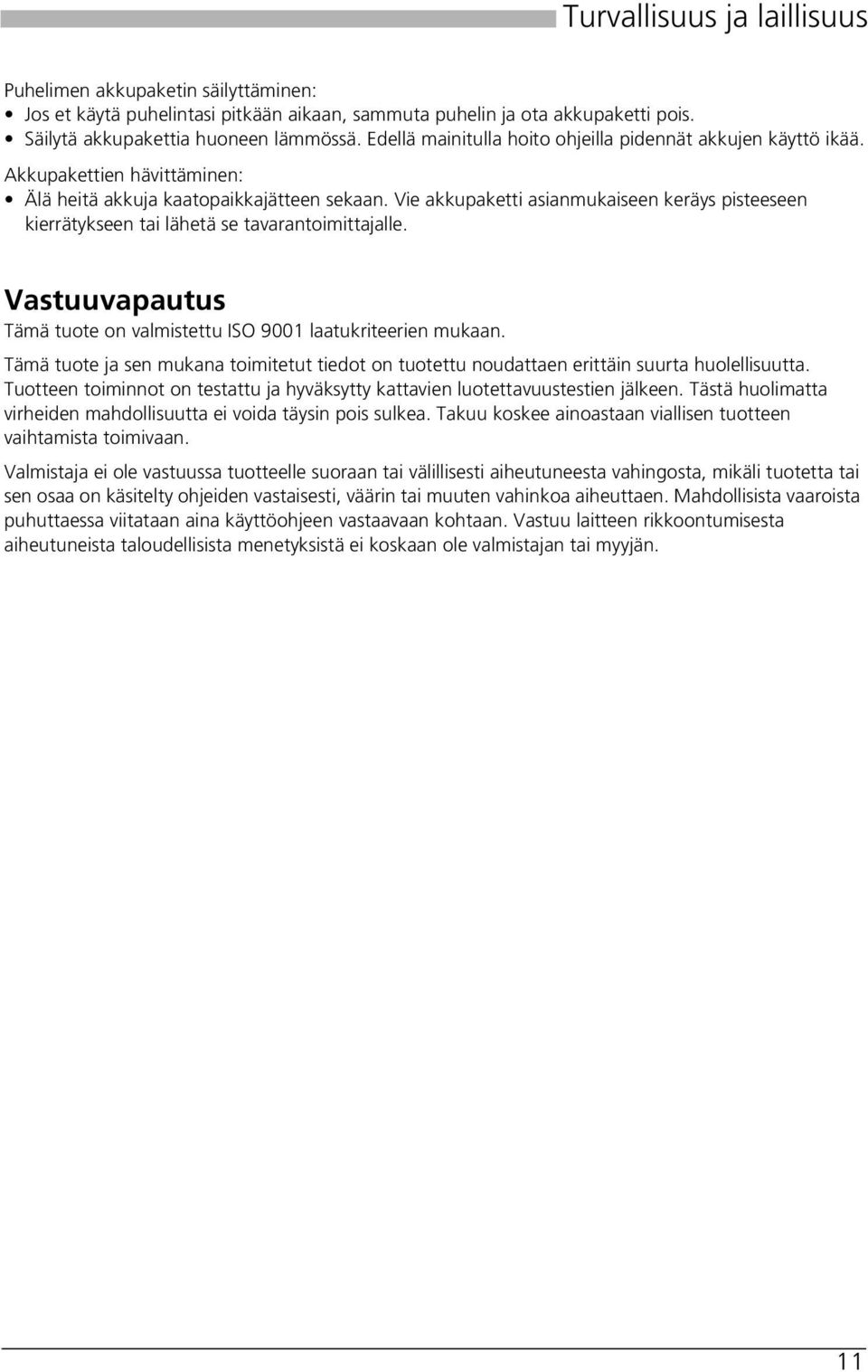 Vie akkupaketti asianmukaiseen keräys pisteeseen kierrätykseen tai lähetä se tavarantoimittajalle. Vastuuvapautus Tämä tuote on valmistettu ISO 9001 laatukriteerien mukaan.