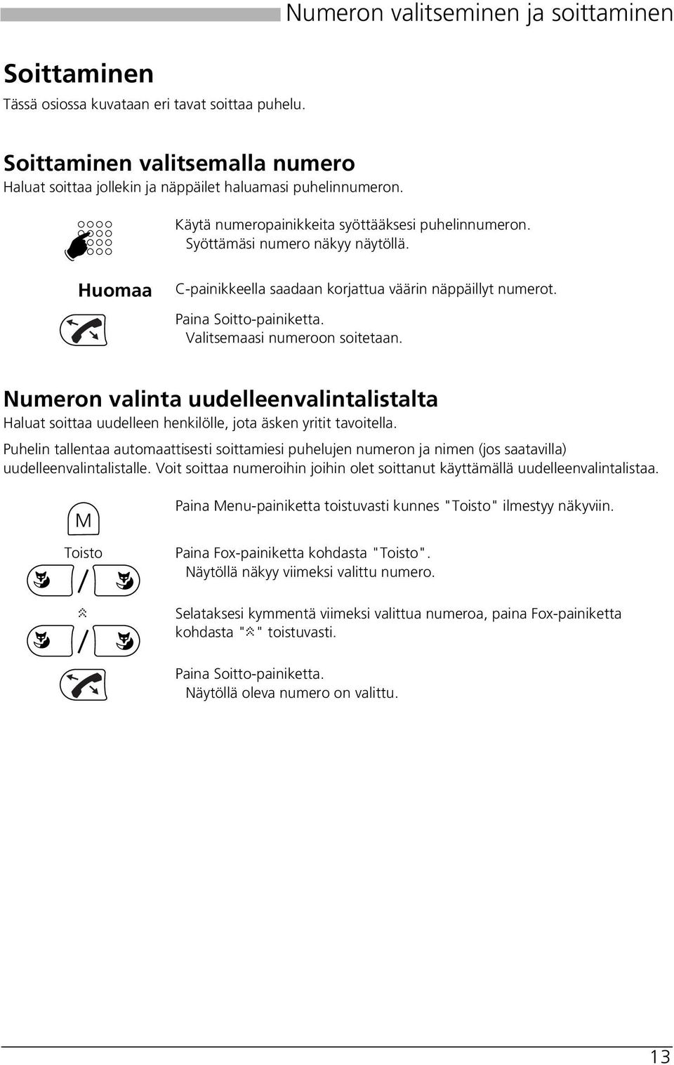 Valitsemaasi numeroon soitetaan. Numeron valinta uudelleenvalintalistalta Haluat soittaa uudelleen henkilölle, jota äsken yritit tavoitella.