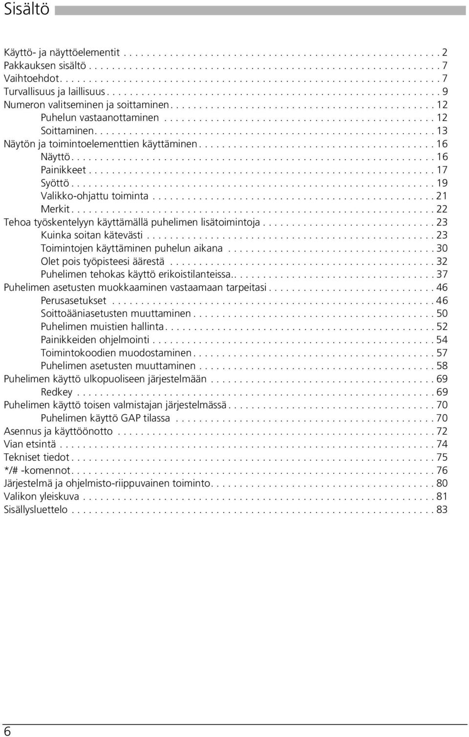 ............................................. 12 Puhelun vastaanottaminen............................................... 12 Soittaminen...........................................................13 Näytön ja toimintoelementtien käyttäminen.