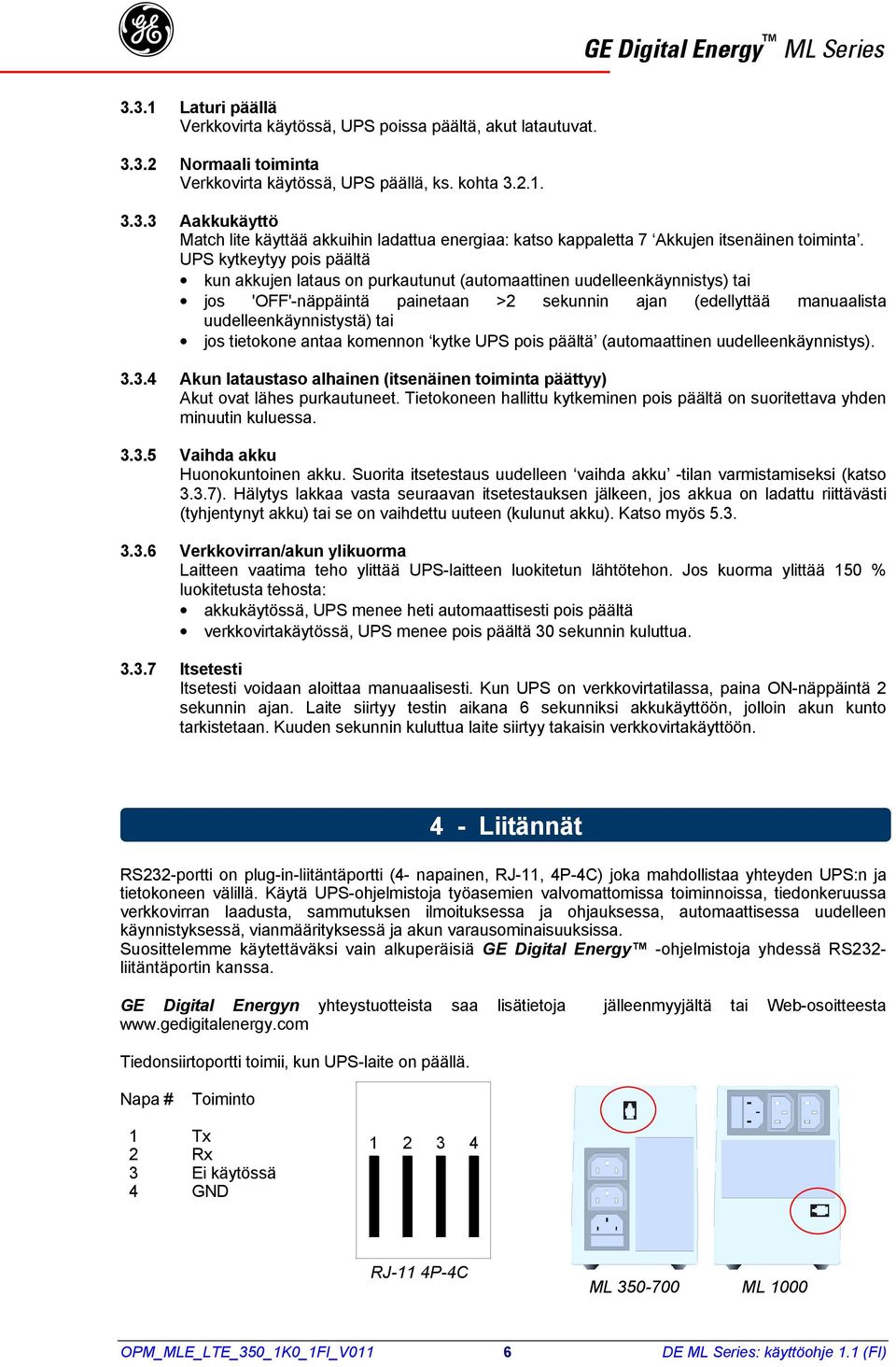 jos tietokone antaa komennon kytke UPS pois päältä (automaattinen uudelleenkäynnistys). 3.3.4 Akun lataustaso alhainen (itsenäinen toiminta päättyy) Akut ovat lähes purkautuneet.