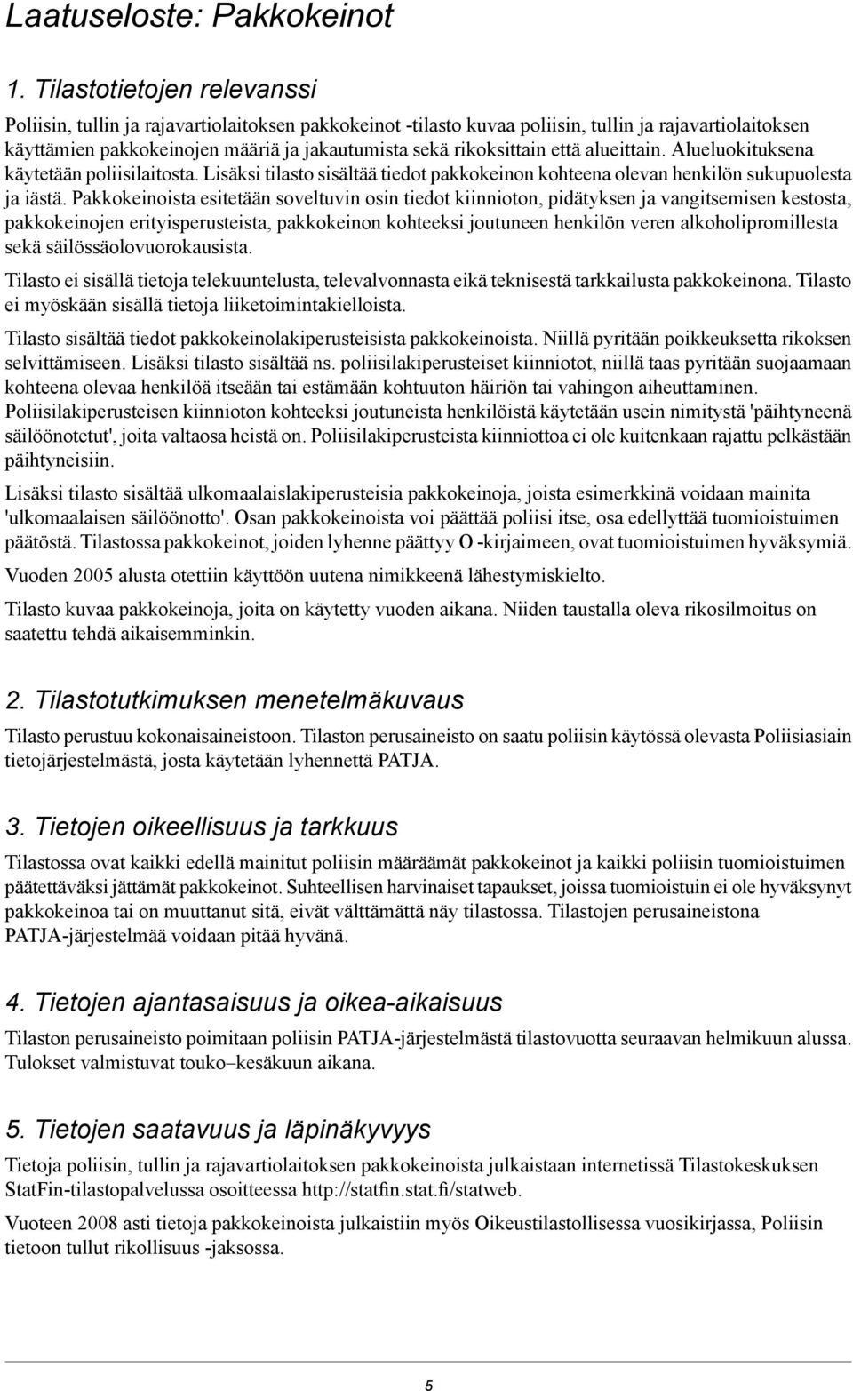 että alueittain. Alueluokituksena käytetään poliisilaitosta. Lisäksi tilasto sisältää tiedot pakkokeinon kohteena olevan henkilön sukupuolesta ja iästä.