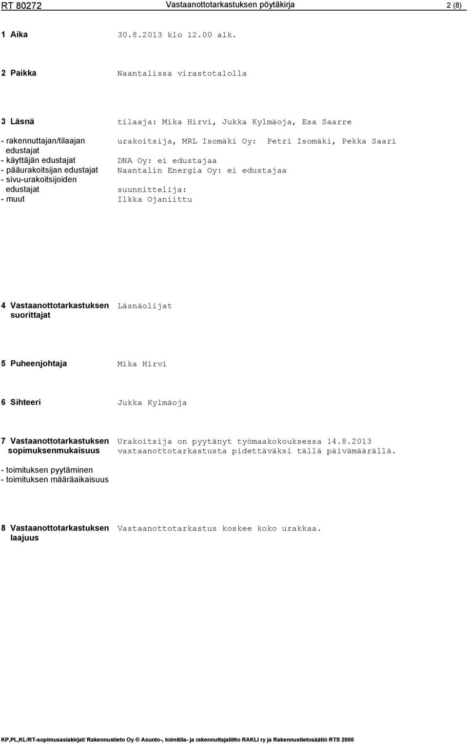 sivu-urakoitsijoiden edustajat - muut urakoitsija, MRL Isomäki Oy: Petri Isomäki, Pekka Saari DNA Oy: ei edustajaa Naantalin Energia Oy: ei edustajaa suunnittelija: Ilkka Ojaniittu 4