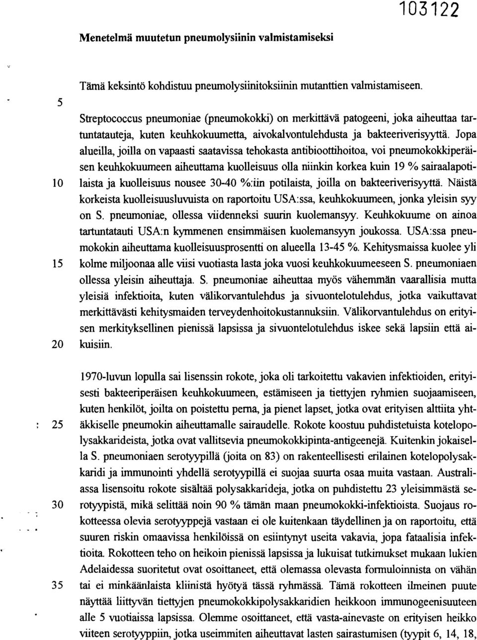 Jopa alueilla, joilla on vapaasti saatavissa tehokasta antibioottihoitoa, voi pneumokokkiperäisen keuhkokuumeen aiheuttama kuolleisuus olla niinkin korkea kuin 19 % sairaalapoti- 10 laista ja