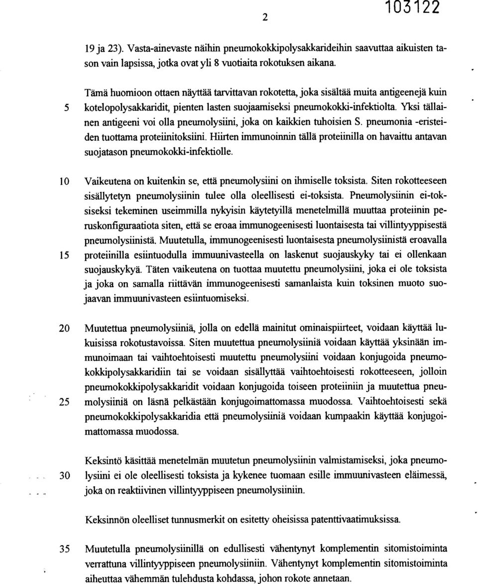 Yksi tällainen antigeeni voi olla pneumolysiini, joka on kaikkien tuhoisien S. pneumonia -eristeiden tuottama proteiinitoksiini.