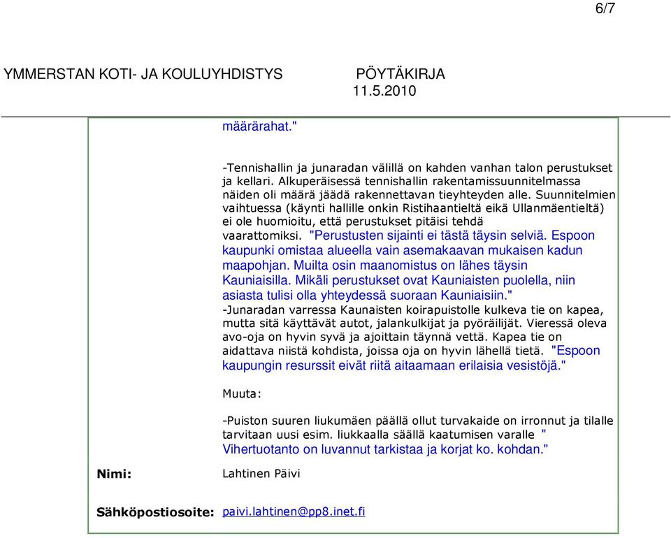 Suunnitelmien vaihtuessa (käynti hallille onkin Ristihaantieltä eikä Ullanmäentieltä) ei ole huomioitu, että perustukset pitäisi tehdä vaarattomiksi. "Perustusten sijainti ei tästä täysin selviä.