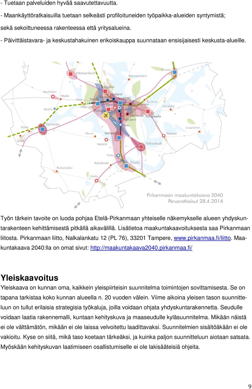 Työn tärkein tavoite on luoda pohjaa Etelä-Pirkanmaan yhteiselle näkemykselle alueen yhdyskuntarakenteen kehittämisestä pitkällä aikavälillä. Lisätietoa maakuntakaavoituksesta saa Pirkanmaan liitosta.