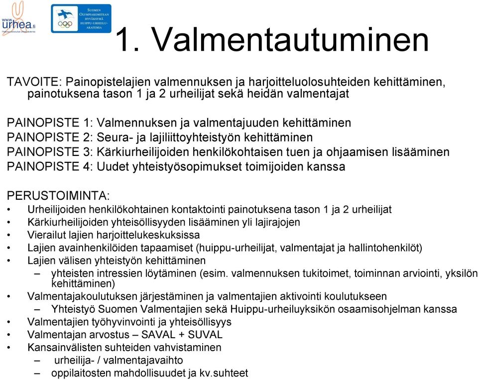 yhteistyösopimukset toimijoiden kanssa Urheilijoiden henkilökohtainen kontaktointi painotuksena tason 1 ja 2 urheilijat Kärkiurheilijoiden yhteisöllisyyden lisääminen yli lajirajojen Vierailut lajien