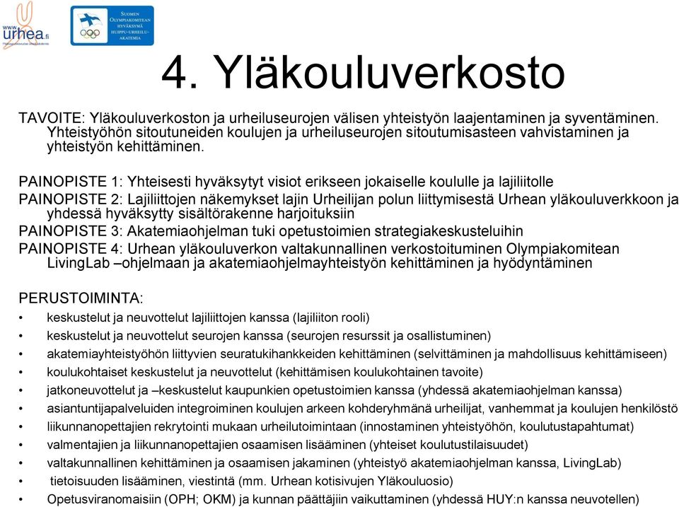 PAINOPISTE 1: Yhteisesti hyväksytyt visiot erikseen jokaiselle koululle ja lajiliitolle PAINOPISTE 2: Lajiliittojen näkemykset lajin Urheilijan polun liittymisestä Urhean yläkouluverkkoon ja yhdessä