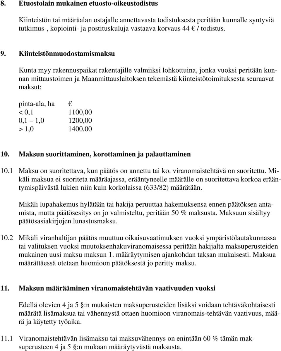 Kiinteistönmuodostamismaksu Kunta myy rakennuspaikat rakentajille valmiiksi lohkottuina, jonka vuoksi peritään kunnan mittaustoimen ja Maanmittauslaitoksen tekemästä kiinteistötoimituksesta seuraavat