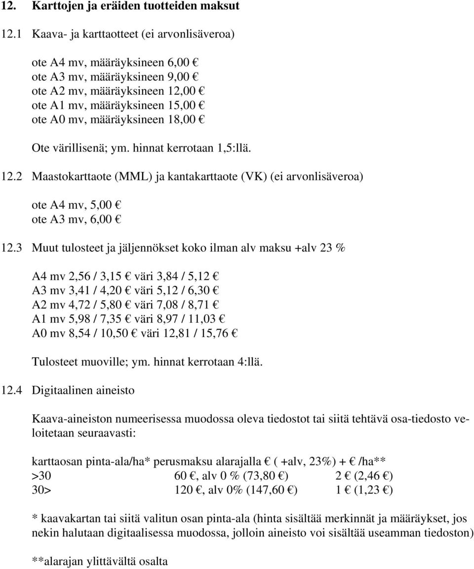 Ote värillisenä; ym. hinnat kerrotaan 1,5:llä. 12.2 Maastokarttaote (MML) ja kantakarttaote (VK) (ei arvonlisäveroa) ote A4 mv, 5,00 ote A3 mv, 6,00 12.