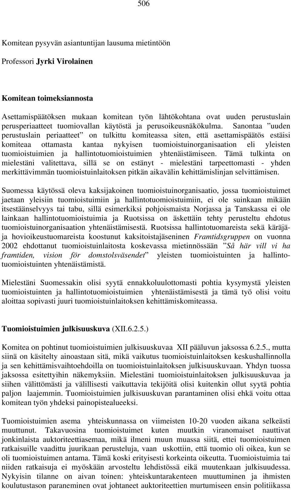 Sanontaa uuden perustuslain periaatteet on tulkittu komiteassa siten, että asettamispäätös estäisi komiteaa ottamasta kantaa nykyisen tuomioistuinorganisaation eli yleisten tuomioistuimien ja