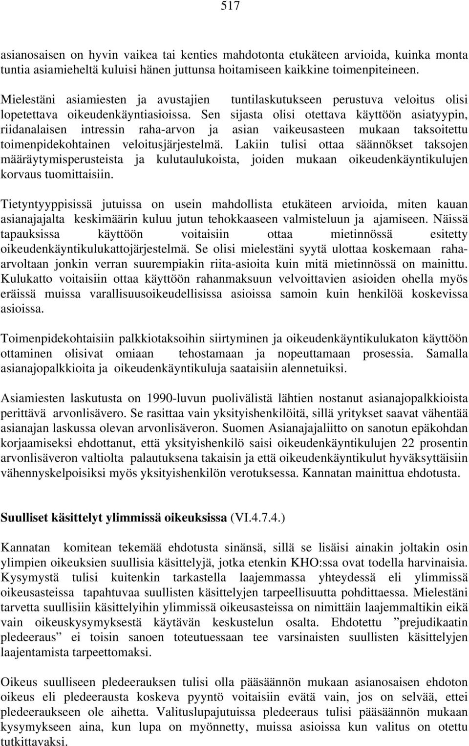 Sen sijasta olisi otettava käyttöön asiatyypin, riidanalaisen intressin raha-arvon ja asian vaikeusasteen mukaan taksoitettu toimenpidekohtainen veloitusjärjestelmä.