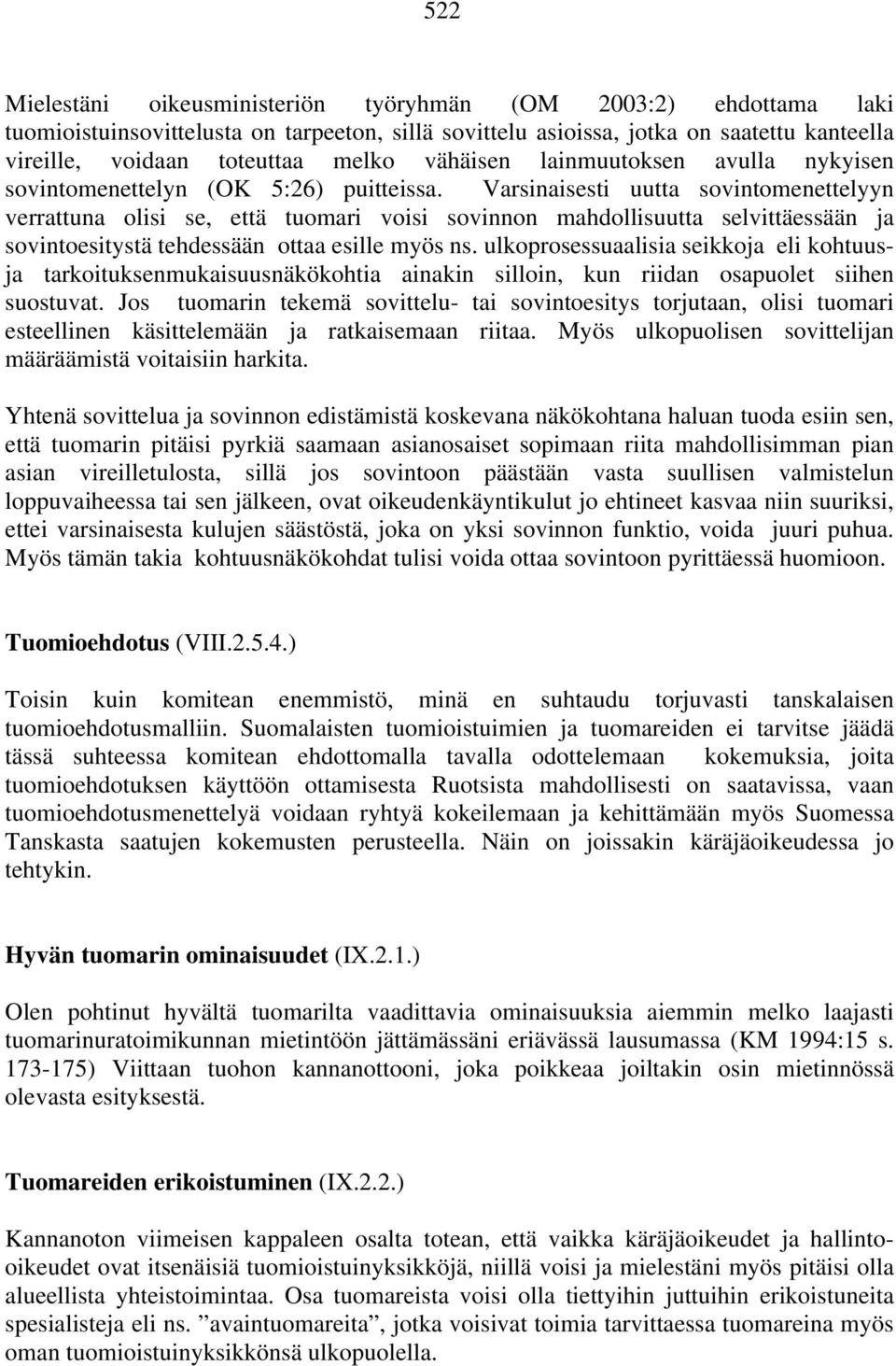 Varsinaisesti uutta sovintomenettelyyn verrattuna olisi se, että tuomari voisi sovinnon mahdollisuutta selvittäessään ja sovintoesitystä tehdessään ottaa esille myös ns.