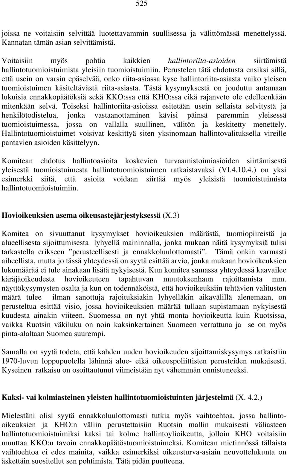 Perustelen tätä ehdotusta ensiksi sillä, että usein on varsin epäselvää, onko riita-asiassa kyse hallintoriita-asiasta vaiko yleisen tuomioistuimen käsiteltävästä riita-asiasta.