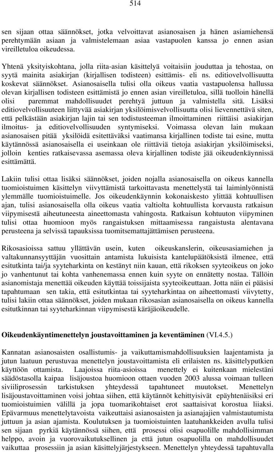 Asianosaisella tulisi olla oikeus vaatia vastapuolensa hallussa olevan kirjallisen todisteen esittämistä jo ennen asian vireilletuloa, sillä tuolloin hänellä olisi paremmat mahdollisuudet perehtyä