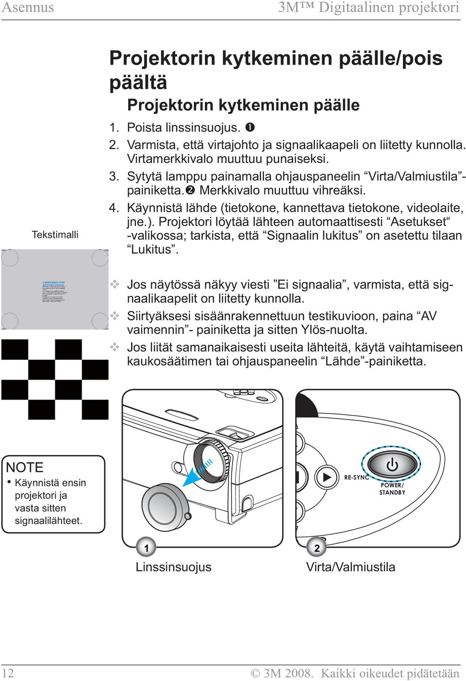 Merkkivalo muuttuu vihreäksi. 4. Käynnistä lähde (tietokone, kannettava tietokone, videolaite, jne.).