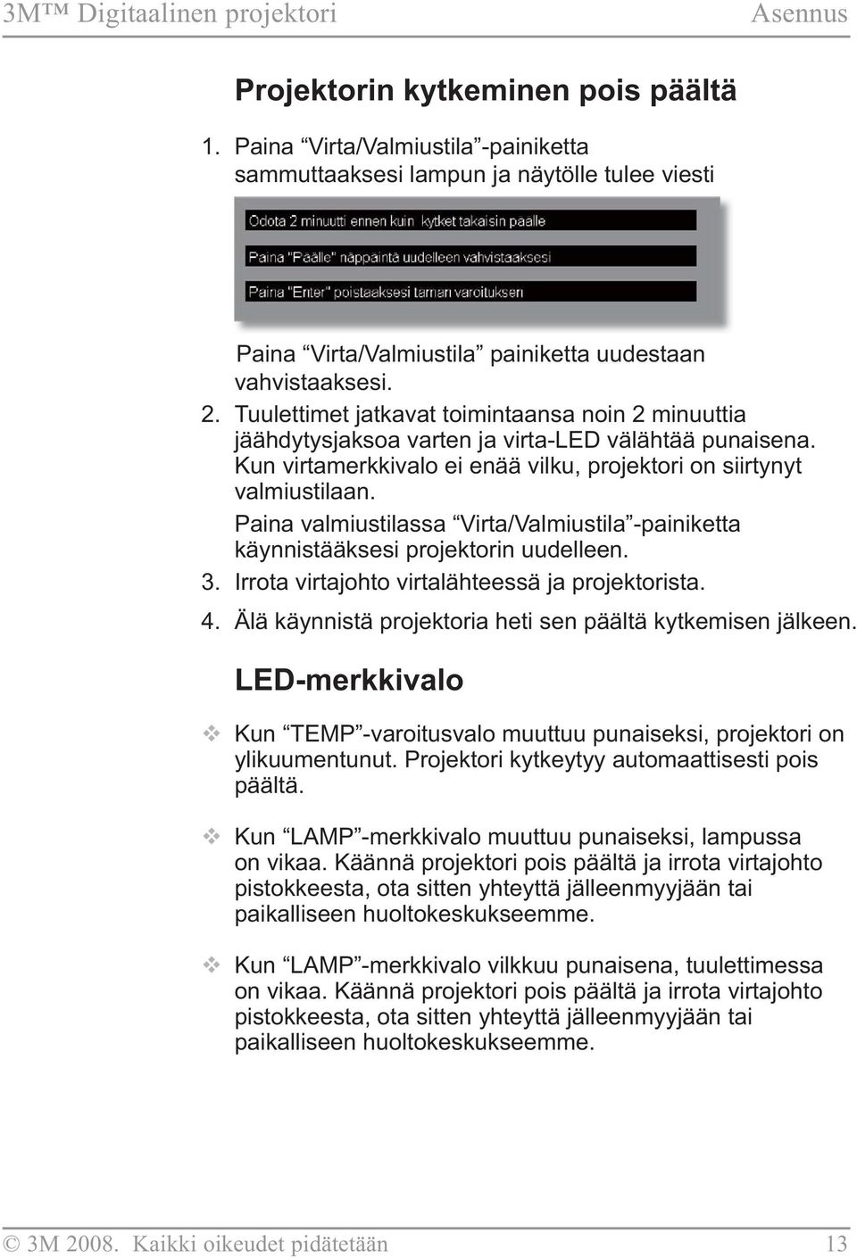 Tuulettimet jatkavat toimintaansa noin 2 minuuttia jäähdytysjaksoa varten ja virta-led välähtää punaisena. Kun virtamerkkivalo ei enää vilku, projektori on siirtynyt valmiustilaan.