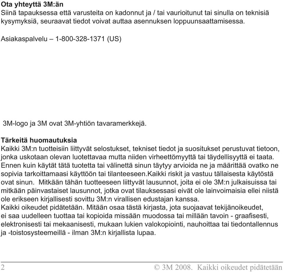 Tärkeitä huomautuksia Kaikki 3M:n tuotteisiin liittyvät selostukset, tekniset tiedot ja suositukset perustuvat tietoon, jonka uskotaan olevan luotettavaa mutta niiden virheettömyyttä tai